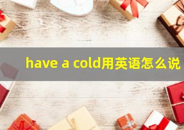 have a cold用英语怎么说